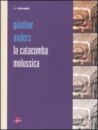 La catacomba molussica - Günther Anders - Libro Lupetti 2008, I rimossi | Libraccio.it