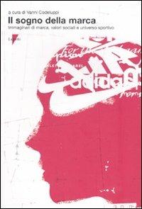 Il sogno della marca. Immaginari di marca, valori sociali e universo sportivo  - Libro Lupetti 2007, Comunicazione. Teorie e tecniche | Libraccio.it