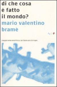 Di che cosa è fatto il mondo? Viaggio nella metafisica, da Talete alle Stringhe - M. Valentino Bramè - Libro Lupetti 2007, Crocevia | Libraccio.it