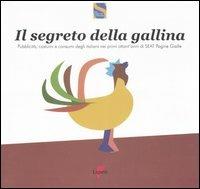 Il segreto della gallina. Pubblicità, costumi e consumi degli italiani nei primi ottant'anni di SEAT Pagine Gialle  - Libro Lupetti 2007 | Libraccio.it