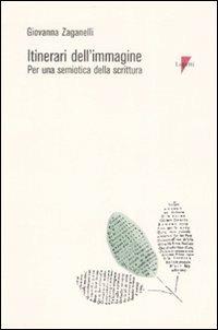 Itinerari dell'immagine. Per una semiotica della scrittura - Giovanna Zaganelli - Libro Lupetti 2008, Scienza del libro e della scrittura | Libraccio.it