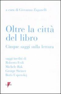 Oltre la città del libro. Cinque saggi sulla lettura  - Libro Lupetti 2008, Scienza del libro e della scrittura | Libraccio.it