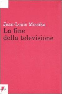 La fine della televisione - Jean-Louis Missika - Libro Lupetti 2007, Comunicazione. Teorie e tecniche | Libraccio.it