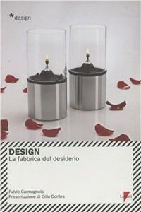 Design. La fabbrica del desiderio - Fulvio Carmagnola - Libro Lupetti 2009, Design | Libraccio.it