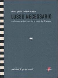 Lusso necessario. Trasformare prodotti e servizi in brand alto di gamma - Cecilia Gandini, Marco Turinetto - Libro Lupetti 2008, Marketing & pubblicità | Libraccio.it