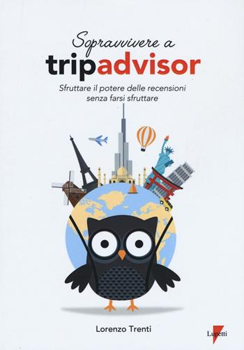 Sopravvivere a Tripadvisor. Sfruttare il potere delle recensioni senza farsi sfruttare - Lorenzo Trenti - Libro Lupetti 2016 | Libraccio.it