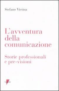 L' avventura della comunicazione. Storie professionali e pre-visioni - Stefano Vietina - Libro Lupetti 2008, Comunicazione. Teorie e tecniche | Libraccio.it