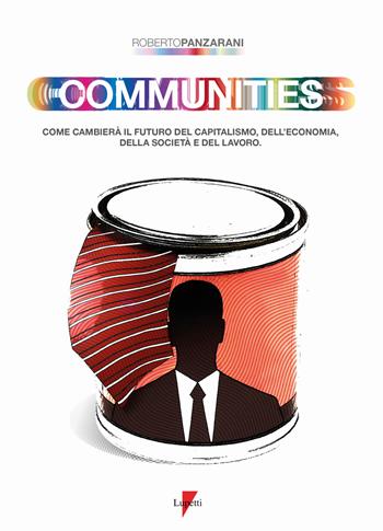 Communities. Come cambierà il futuro del capitalismo, dell'economia, della società e del lavoro - Roberto Panzarani - Libro Lupetti 2018, Marketing & pubblicità | Libraccio.it