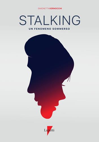 Stalking. Un fenomeno sommerso - Simonetta Vernocchi - Libro Lupetti 2020, Comunicazione pubblica e sociale | Libraccio.it