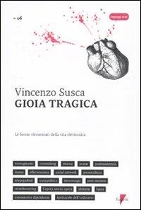 Gioia tragica. Le forme elementari della vita elettronica - Vincenzo Susca - Libro Lupetti 2010, Linguaggi virali | Libraccio.it