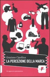 La percezione della marca. Un approccio psicometrico - Graziano Cipollina - Libro Lupetti 2010, Marketing & pubblicità | Libraccio.it