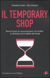 Temporary shop. Nuove forme di comunicazione e di vendita in sintonia con lo spirito dei tempi - Massimo Costa, Ada Cattaneo - Libro Lupetti 2010, Marketing & pubblicità | Libraccio.it
