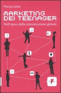 Marketing dei teenager. Nell'epoca della comunicazione globale - Marzia Istria - Libro Lupetti 2010, Marketing & pubblicità | Libraccio.it