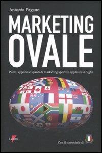 Marketing ovale. Punti, appunti e spunti di marketing sportivo applicato al rugby - Antonio Pagano - Libro Lupetti 2010, Marketing & pubblicità | Libraccio.it