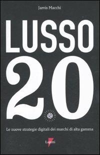 Lusso 2.0. Le nuove strategie digitali dei marchi di alta gamma - Jarvis Macchi - Libro Lupetti 2011, Marketing & pubblicità | Libraccio.it