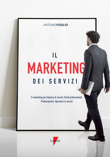 Il marketing dei servizi. Il marketing per imprese di servizi, studi professionali, professionisti, operatori in servizi - Antonio Foglio - Libro Lupetti 2020 | Libraccio.it