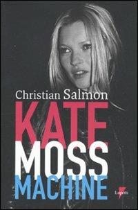 Kate Moss machine - Christian Salmon - Libro Lupetti 2010, Comunicazione. Teorie e tecniche | Libraccio.it
