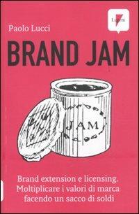 Brand jam. Brand extension e licensing. Moltiplicare i valori di marca facendo un sacco di soldi - Paolo Lucci - Libro Lupetti 2010, Marketing & pubblicità | Libraccio.it
