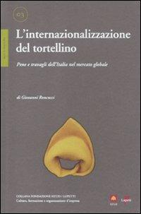L' internazionalizzazione del tortellino. Pene e travagli dell'Italia nel mercato globale - Giovanni Roncucci - Libro Lupetti 2012, Fondazione ISTUD | Libraccio.it