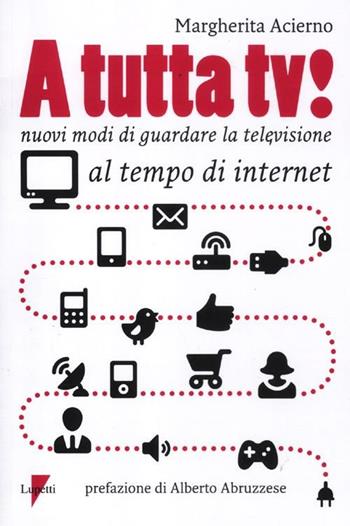 A tutta tv! Nuovi modi di guardare la televisione al tempo di internet - Margherita Acierno - Libro Lupetti 2012, Comunicazione. Teorie e tecniche | Libraccio.it