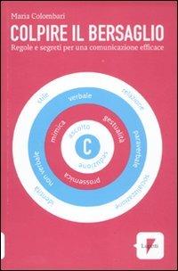 Colpire il bersaglio. Regole e segreti per una comunicazione efficace - Maria Colombari - Libro Lupetti 2011, Comunicazione. Teorie e tecniche | Libraccio.it