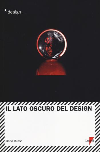 Il lato oscuro del design - Dario Russo - Libro Lupetti 2014, Design | Libraccio.it