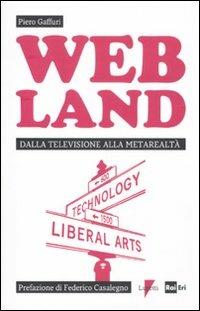 Web Land. Dalla televisione alla metarealtà - Piero Gaffuri - Libro Lupetti 2011, Comunicazione. Teorie e tecniche | Libraccio.it