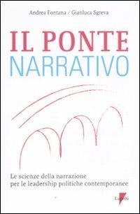 Il ponte narrativo. Le scienze della narrazione per le leadership politiche contemporanee - Andrea Fontana, Gianluca Sgreva - Libro Lupetti 2011, Comunicazione. Teorie e tecniche | Libraccio.it