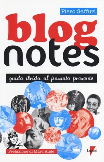 Blog notes. Guida ibrida al passato presente - Piero Gaffuri - Libro Lupetti 2014, Comunicazione. Teorie e tecniche | Libraccio.it