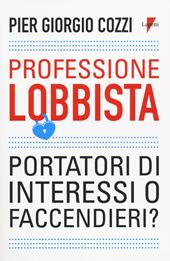 Professione lobbista. Portatori d'interessi o faccendieri?