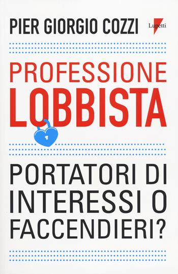 Professione lobbista. Portatori d'interessi o faccendieri? - P. Giorgio Cozzi - Libro Lupetti 2014, Comunicazione. Teorie e tecniche | Libraccio.it