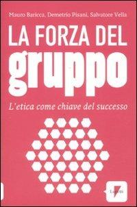 La forza del gruppo. L'etica come chiave del successo - Mauro Baricca, Demetrio Pisani, Salvatore Vella - Libro Lupetti 2011, Comunicazione. Teorie e tecniche | Libraccio.it