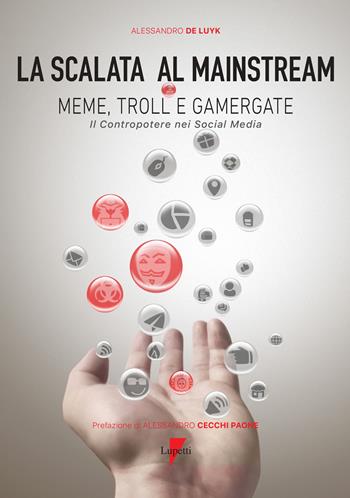 La scalata al mainstream. Meme, troll e gamergate. Il contropotere nei social media - Alessandro De Luyk - Libro Lupetti 2020, Marketing & pubblicità | Libraccio.it