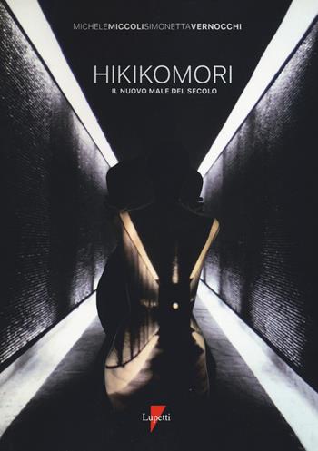 Hikikomori. Il nuovo male del secolo - Michele Miccoli, Simonetta Vernocchi - Libro Lupetti 2019, I rimossi | Libraccio.it