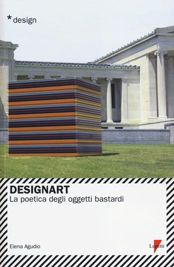 Designart. La poetica degli oggetti bastardi - Elena Agudio - Libro Lupetti 2013, Design | Libraccio.it