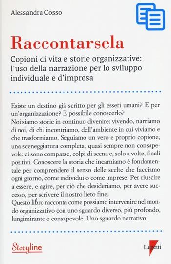 Raccontarsela. Copioni di vita e storie organizzative: l'uso della narrazione per lo sviluppo individuale e d'impresa - Alessandra Cosso - Libro Lupetti 2013, Storyline | Libraccio.it