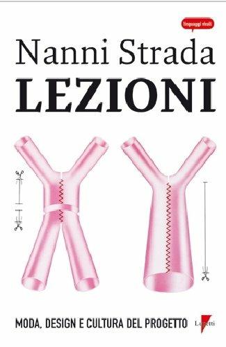 Lezioni. Moda, design e cultura del progetto - Nanni Strada - Libro Lupetti 2013, Linguaggi virali | Libraccio.it