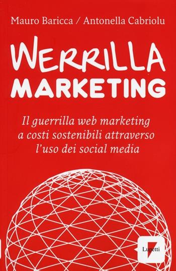 Werrilla marketing. Il guerrilla web marketing a costi sostenibili attraverso l'uso dei social media - Mauro Baricca, Antonella Cabriolu - Libro Lupetti 2013, Marketing & pubblicità | Libraccio.it
