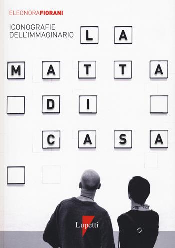 La matta di casa. Iconografie dell'immaginario - Eleonora Fiorani - Libro Lupetti 2020 | Libraccio.it