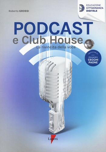 Podcast e clubhouse. La rivincita della voce - Roberto Grossi - Libro Lupetti 2021, Educazione cittadinanza digitale | Libraccio.it