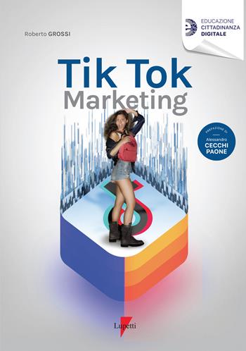 Tik Tok marketing - Roberto Grossi - Libro Lupetti 2021, Educazione cittadinanza digitale | Libraccio.it