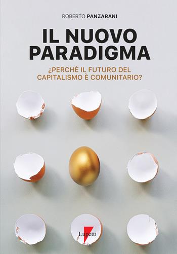 Il nuovo paradigma. Perché il futuro del capitalismo è comunitario? - Roberto Panzarani - Libro Lupetti 2021, Comunicazione pubblica e sociale | Libraccio.it