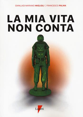 La mia vita non conta - Gianluigi Mariano Miglioli, Francesco Palma - Libro Lupetti 2021, Narrativa | Libraccio.it