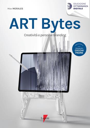 Art bytes. Creatività e personal branding - Max Morales - Libro Lupetti 2021, Educazione cittadinanza digitale | Libraccio.it