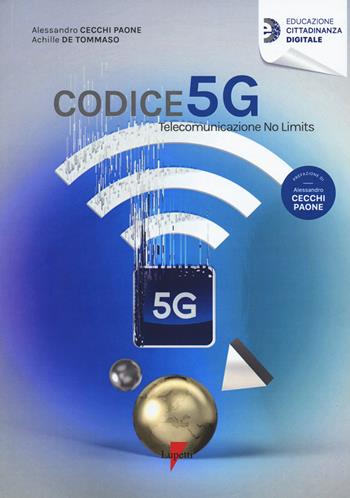 Codice 5G. Telecomunicazione no limits - Alessandro Cecchi Paone, Achille De Tommaso - Libro Lupetti 2021, Educazione cittadinanza digitale | Libraccio.it