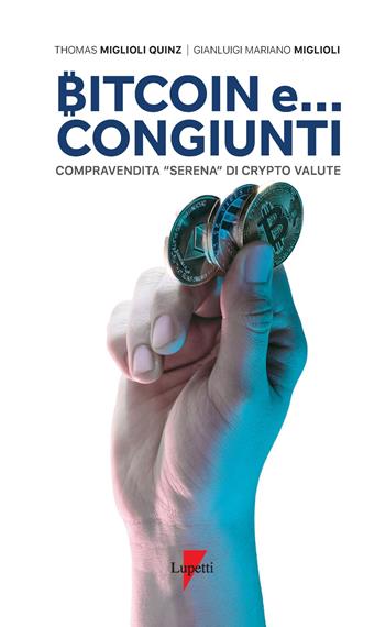 Bitcoin e... congiunti. Compravendita «serena» di crypto valute - Thomas Miglioli Quinz, Gianluigi Mariano Miglioli - Libro Lupetti 2022, Comunicazione pubblica e sociale | Libraccio.it