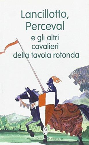 Lancillotto, Perceval e gli altri cavalieri della Tavola rotonda - Daniela Bisagno - Libro Agorà Edizioni Scolastiche 1998, Gli ibis | Libraccio.it