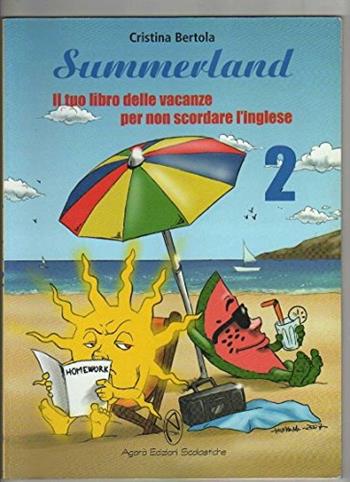 Summerland. Il tuo libro delle vacanze per non scordare l'inglese. Con CD Audio. Per la Scuola media. Vol. 2 - Cristina Bertola - Libro Agorà Edizioni Scolastiche 2009 | Libraccio.it