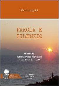 Parola e silenzio. Il silenzio nell'itinerario spirituale di don Enzo Boschetti - Marco Lovagnini - Libro CdG 2013, Studi Boschettiani | Libraccio.it
