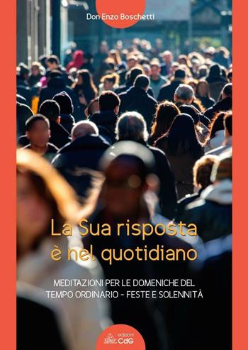 La sua risposta è nel quotidiano. Meditazioni per le domeniche del tempo ordinario. Feste e solennità - Enzo Boschetti - Libro CdG 2016, Preghiamo con Don Enzo | Libraccio.it